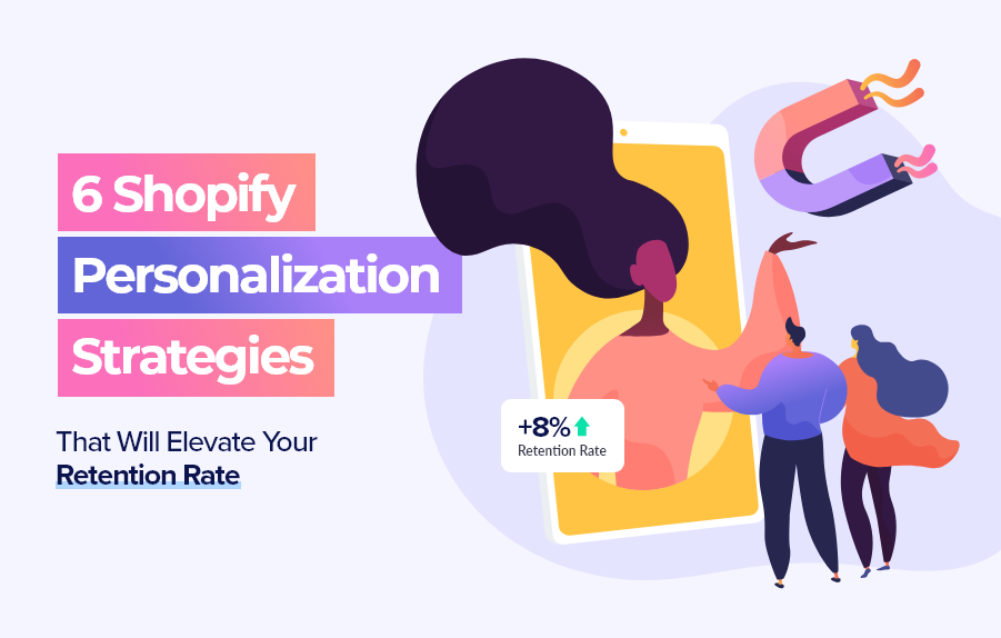 6 Shopify Personalization Strategies That Will Elevate Your Retention Rate